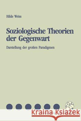 Soziologische Theorien Der Gegenwart: Darstellung Der Großen Paradigmen Weiss, Hilde 9783211824948 Springer