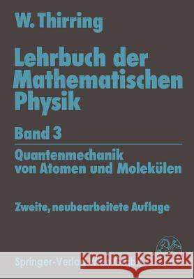 Lehrbuch Der Mathematischen Physik: Band 3: Quantenmechanik Von Atomen Und Molekülen Thirring, Walter 9783211825358 Springer