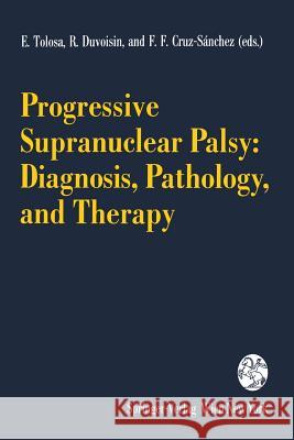 Progressive Supranuclear Palsy: Diagnosis, Pathology, and Therapy E. Tolosa R. Duvoisin F. F. Cruz-Sanchez 9783211825419 Springer