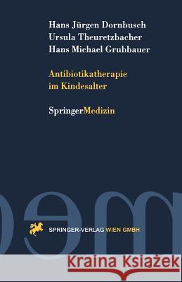 Antibiotikatherapie Im Kindesalter Hans J]rgen Dornbusch Ursula Theuretzbacher Hans Michael Grubbauer 9783211828687 Springer