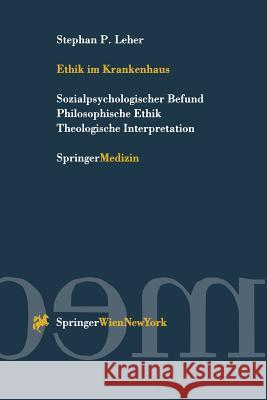 Ethik Im Krankenhaus: Sozialpsychologischer Befund Philosophische Ethik Theologische Interpretation Leher, Stephan P. 9783211828892 Springer