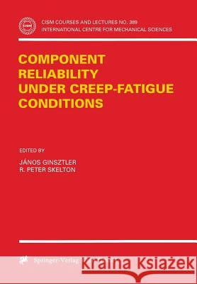 Component Reliability Under Creep-Fatigue Conditions Ginsztler, Janos 9783211829141
