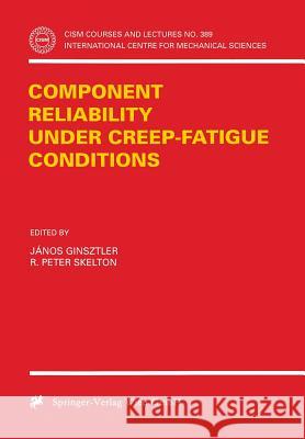 Component Reliability Under Creep-Fatigue Conditions Ginsztler, Janos 9783211829141 Springer