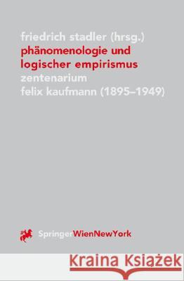 Phänomenologie Und Logischer Empirismus: Zentenarium Felix Kaufmann (1895-1949) Stadler, Friedrich 9783211829370