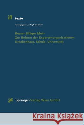 Besser Billiger Mehr: Zur Reform Der Expertenorganisationen Krankenhaus, Schule, Universität Grossmann, Ralph 9783211830420