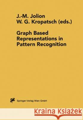 Graph Based Representations in Pattern Recognition J. M. Jolion Jean M. Jolion W. G. Kropatsch 9783211831212 Springer