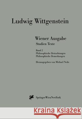 Wiener Ausgabe Studien Texte: Band 2: Philosophische Betrachtungen. Philosophische Bemerkungen. L. Wittgenstein, Michael Nedo 9783211832677