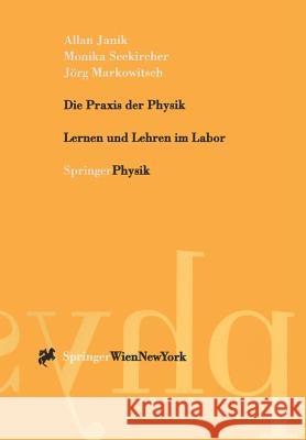 Die Praxis Der Physik: Lernen Und Lehren Im Labor Janik, Allan 9783211832967 Springer