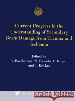Current Progress in the Understanding of Secondary Brain Damage from Trauma and Ischemia: Proceedings of the 6th International Symposium: Mechanisms o Baethmann, A. 9783211833131 Springer