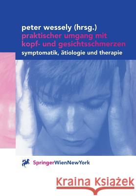 Praktischer Umgang Mit Kopf- Und Gesichtsschmerzen: Symptomatik, Ätiologie Und Therapie Wessely, Peter 9783211834213 Springer