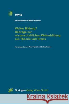 Weiter Bildung? Beiträge Zur Wissenschaftlichen Weiterbildung Aus Theorie Und Praxis Heintel, Peter 9783211834756