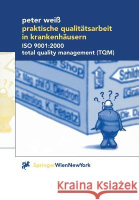 Praktische Qualitätsarbeit in Krankenhäusern: ISO 9001:2000, Total Quality Management (TQM) Peter Weiß 9783211834787