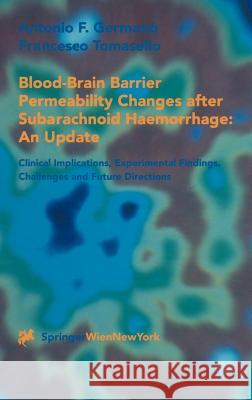 Blood-Brain Barrier Permeability Changes After Subarachnoid Haemorrhage: An Update: Clinical Implications, Experimental Findings, Challenges and Futur Germano, Antonio F. 9783211835265 Springer