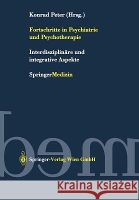 Fortschritte in Psychiatrie Und Psychotherapie: Interdisziplinäre Und Integrative Aspekte Peter, Konrad 9783211835579 Springer