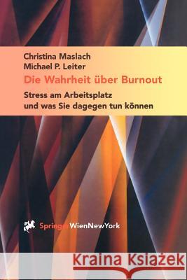 Die Wahrheit Über Burnout: Stress Am Arbeitsplatz Und Was Sie Dagegen Tun Können Maslach, Christina 9783211835722 Springer, Wien
