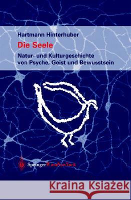 Die Seele: Natur- Und Kulturgeschichte Von Psyche, Geist Und Bewusstsein Hinterhuber, Hartmann   9783211836675