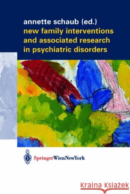 New Family Interventions and Associated Research in Psychiatric Disorders: Gedenkschrift in Honor of Michael J. Goldstein Schaub, Annette 9783211837009 Springer Vienna