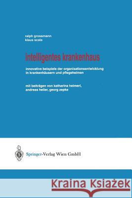 Intelligentes Krankenhaus: Innovative Beispiele Der Organisationsentwicklung in Krankenhäusern Und Pflegeheimen Grossmann, Ralph 9783211837023