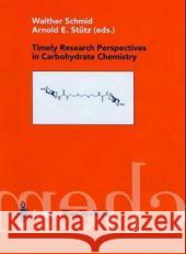 Timely Research Perspectives in Carbohydrate Chemistry Walther Schmid W. Schmid A. E. Stutz 9783211837771 Springer Vienna