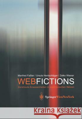 Webfictions: Zerstreute Anwesenheiten in elektronischen Netzen Manfred Faßler, Ursula Hentschläger, Zelko Wiener 9783211838280