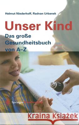 Unser Kind: Das große Gesundheitsbuch von A-Z Helmut Niederhoff, Radvan Urbanek 9783211838419 Springer Verlag GmbH