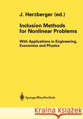 Inclusion Methods for Nonlinear Problems: With Applications in Engineering, Economics and Physics Herzberger, Jürgen 9783211838525 Springer