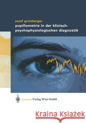 Pupillometrie in Der Klinisch- Psychophysiologischen Diagnostik Grünberger, Josef 9783211838549 Springer