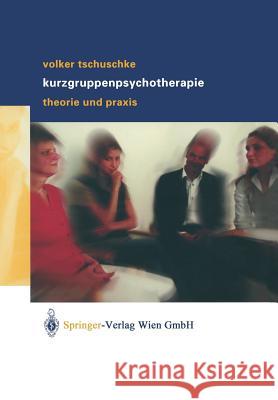 Volker Tschuschke Kurzgruppenpsychotherapie Theorie Und Praxis: Theorie Und Praxis Tschuschke, Volker 9783211838860 Springer