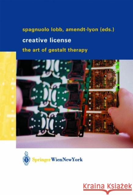 Creative License: The Art of Gestalt Therapy Spagnuolo Lobb, Margherita 9783211839010 Springer