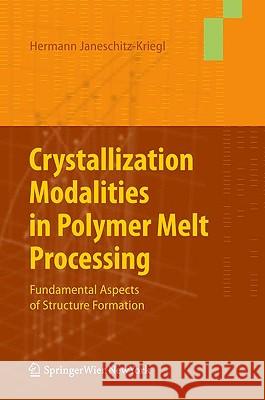 Crystallization Modalities in Polymer Melt Processing: Fundamental Aspects of Structure Formation Janeschitz-Kriegl, Hermann 9783211876268 SPRINGER-VERLAG, AUSTRIA