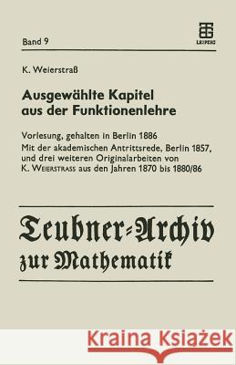 Ausgewählte Kapitel aus der Funktionenlehre: Vorlesung, gehalten in Berlin 1886 Mit der akademischen Antrittsrede, Berlin 1857, und drei weiteren Originalarbeiten von K. Weierstrass aus den Jahren 187 Karl Weierstrass, Reinhard Siegmund-Schultze 9783211958414 Springer Verlag GmbH