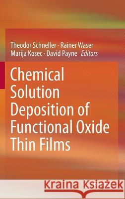 Chemical Solution Deposition of Functional Oxide Thin Films Theodor Schneller Rainer Waser David Payne 9783211993101 Springer