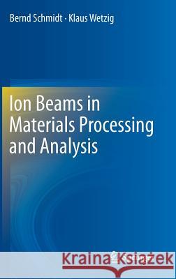 Ion Beams in Materials Processing and Analysis Wolfhard M Bernd Schmidt Klaus Wetzig 9783211993552