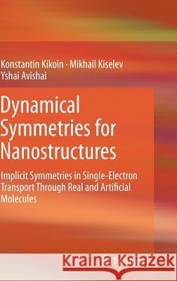 Dynamical Symmetries for Nanostructures: Implicit Symmetries in Single-Electron Transport Through Real and Artificial Molecules Kikoin, Konstantin 9783211997239