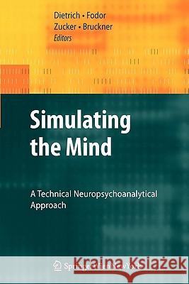 Simulating the Mind: A Technical Neuropsychoanalytical Approach Dietrich, Dietmar 9783211998694 Springer