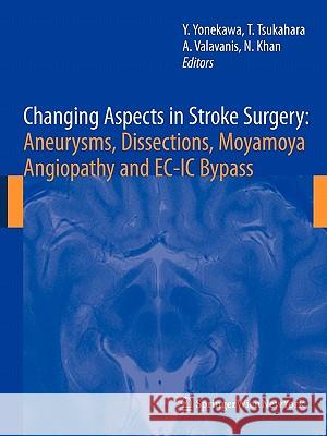 Changing Aspects in Stroke Surgery: Aneurysms, Dissection, Moyamoya Angiopathy and Ec-IC Bypass Yonekawa, Yasuhiro 9783211999189