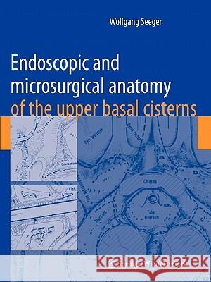 Endoscopic and Microsurgical Anatomy of the Upper Basal Cisterns Seeger, Wolfgang 9783211999219 Springer