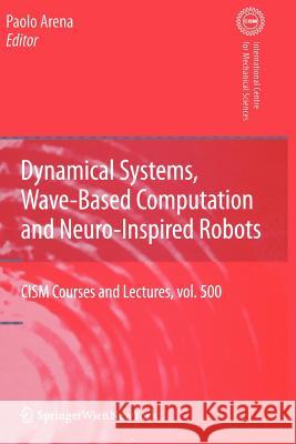 Dynamical Systems, Wave-Based Computation and Neuro-Inspired Robots Paolo Arena 9783211999301