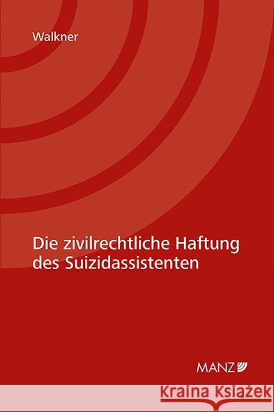 Die zivilrechtliche Haftung des Suizidassistenten Walkner, Nikolaus 9783214256920