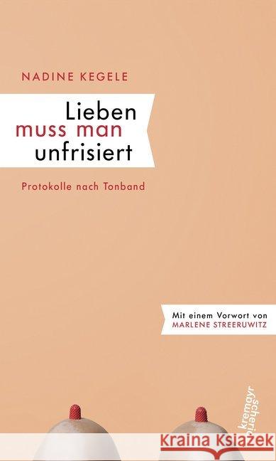 Lieben muss man unfrisiert : Protokolle nach Tonband. Mit e. Vorw. v. Marlene Steeruwitz Kegele, Nadine 9783218010665 Kremayr & Scheriau