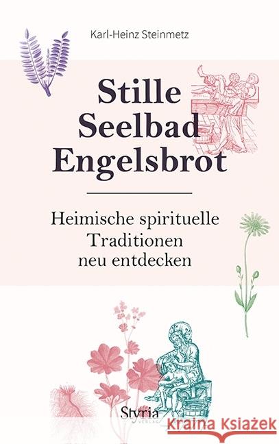 Stille, Seelbad, Engelsbrot : Heimische spirituelle Traditionen neu entdecken Steinmetz, Karl-Heinz 9783222135798 Styria