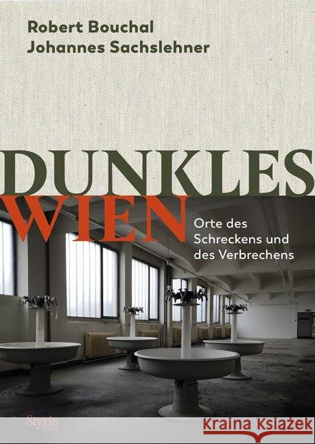Dunkles Wien : Orte des Schreckens und des Verbrechens Bouchal, Robert; Sachslehner, Johannes 9783222136535