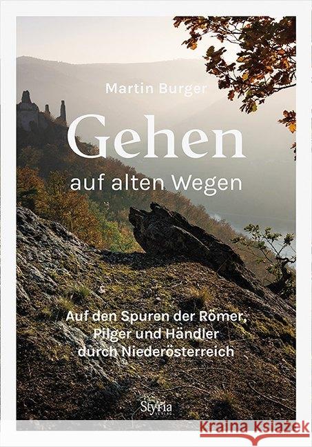 Gehen auf alten Wegen : Auf den Spuren der Römer, Pilger und Händler durch Niederösterreich Burger, Martin 9783222136658