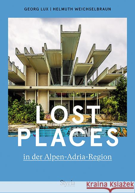 Lost Places in der Alpen-Adria-Region Lux, Georg, Weichselbraun, Helmuth 9783222136818 Styria