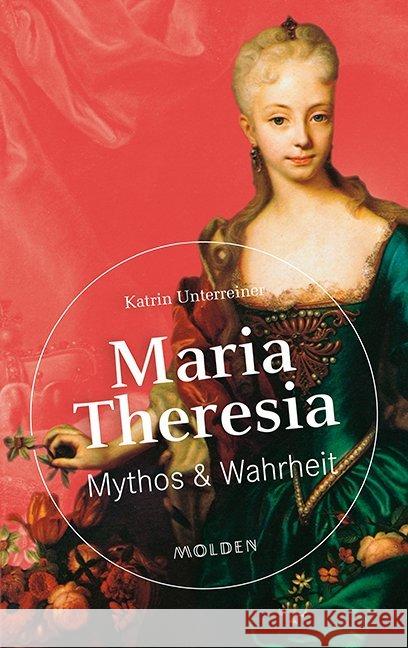 Maria Theresia : Mythos & Wahrheit Unterreiner, Katrin 9783222150111