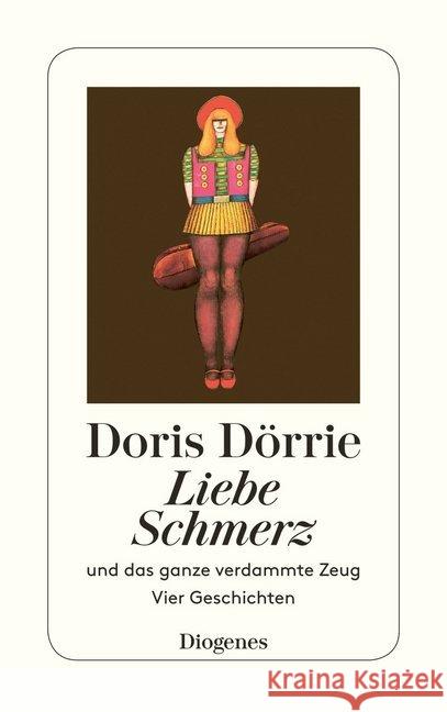 Liebe, Schmerz und das ganze verdammte Zeug : Vier Geschichten Dörrie, Doris   9783257217964 Diogenes