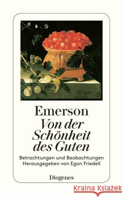 Von der Schönheit des Guten : Betrachtungen und Beobachtungen. Ausgew., übertr. u. Vorw. v. Egon Friedell. Nachw. v. Wolfgang Lorenz Emerson, Ralph W.   9783257224405 Diogenes