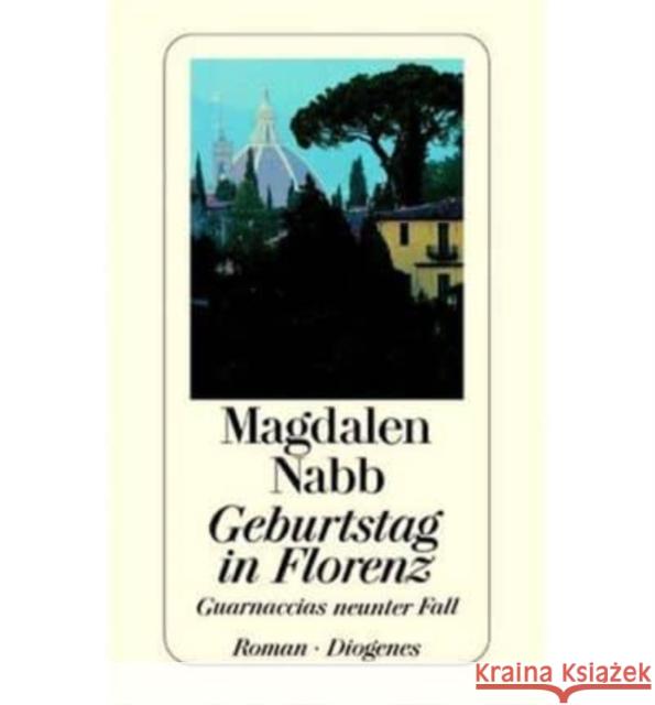 Geburtstag in Florenz : Guarnaccias neunter Fall. Roman Nabb, Magdalen Seibicke, Christa E.   9783257231649 Diogenes