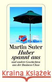 Huber spannt aus : und andere Geschichten aus der Business Class Suter, Martin   9783257235487 Diogenes