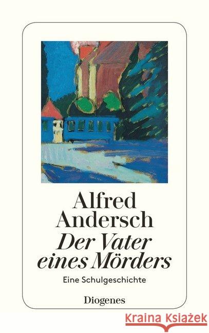 Der Vater eines Mörders : Eine Schulgeschichte Andersch, Alfred   9783257236088